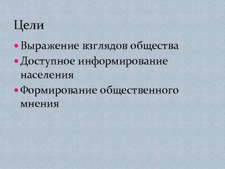 Цели Выражение взглядов общества Доступное информирование населения Формирование общественного мнения 