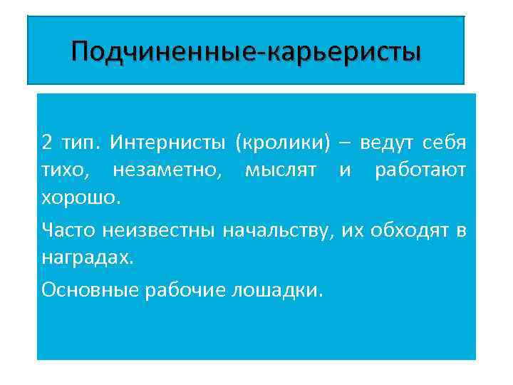 Подчиненные-карьеристы 2 тип. Интернисты (кролики) – ведут себя тихо, незаметно, мыслят и работают хорошо.