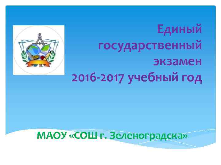 Единый государственный экзамен 2016 -2017 учебный год МАОУ «СОШ г. Зеленоградска» 