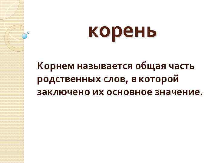 корень Корнем называется общая часть родственных слов, в которой заключено их основное значение. 