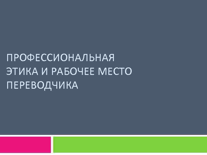 ПРОФЕССИОНАЛЬНАЯ ЭТИКА И РАБОЧЕЕ МЕСТО ПЕРЕВОДЧИКА 