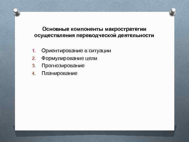 Основные компоненты макростратегии осуществления переводческой деятельности 1. 2. 3. 4. Ориентирование в ситуации Формулирование