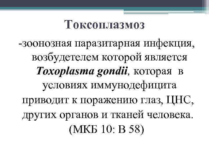 Токсоплазмоз -зоонозная паразитарная инфекция, возбудетелем которой является Toxoplasma gondii, которая в условиях иммунодефицита приводит