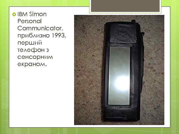  IBM Simon Personal Communicator, приблизно 1993, перший телефон з сенсорним екраном. 