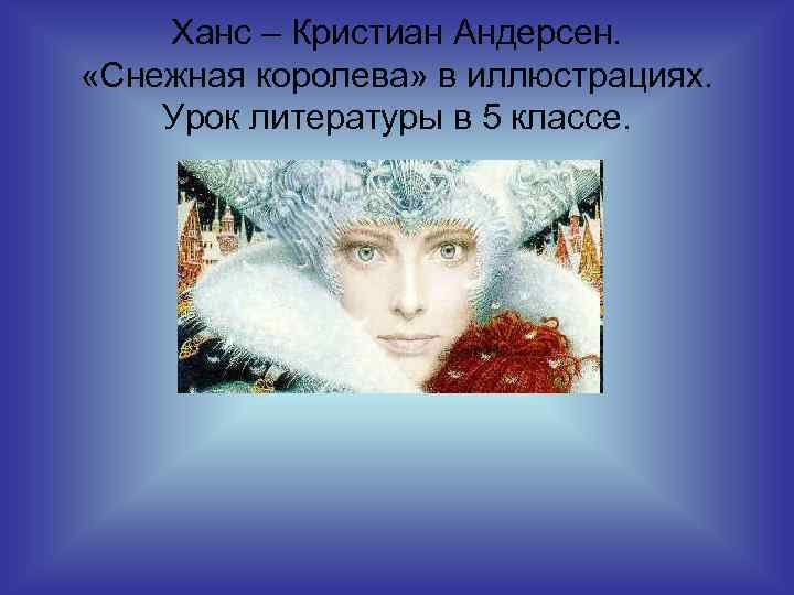 Ханс – Кристиан Андерсен. «Снежная королева» в иллюстрациях. Урок литературы в 5 классе. 