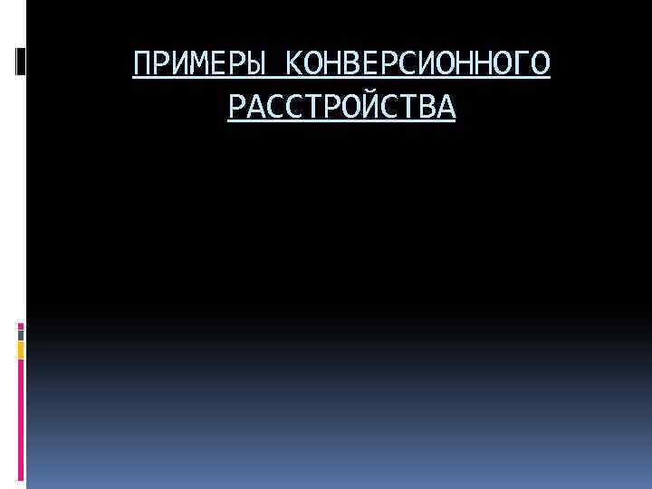 ПРИМЕРЫ КОНВЕРСИОННОГО РАССТРОЙСТВА 