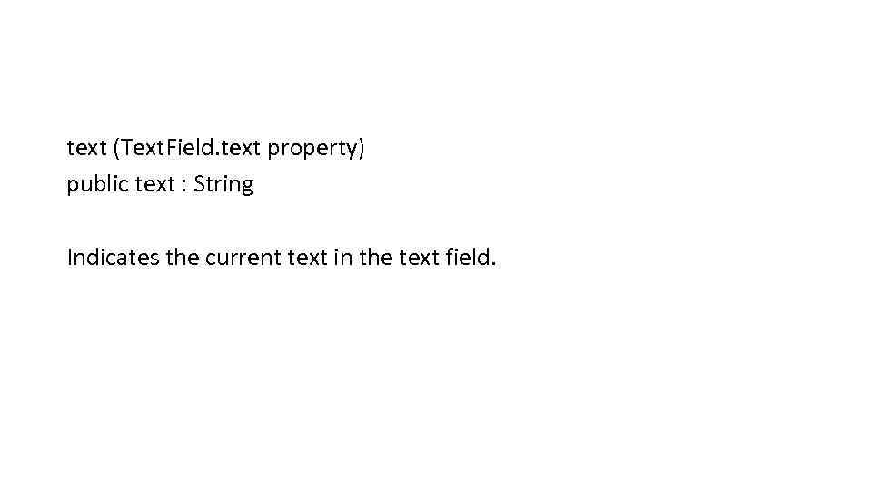 text (Text. Field. text property) public text : String Indicates the current text in