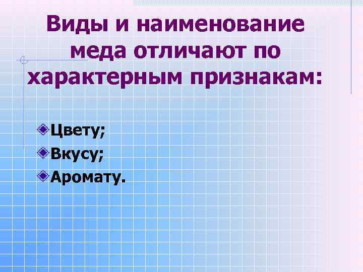 Виды и наименование меда отличают по характерным признакам: Цвету; Вкусу; Аромату. 