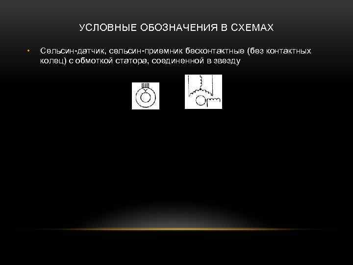 УСЛОВНЫЕ ОБОЗНАЧЕНИЯ В СХЕМАХ • Сельсин-датчик, сельсин-приемник бесконтактные (без контактных колец) с обмоткой статора,