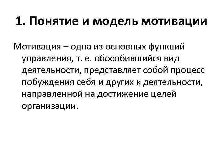 1. Понятие и модель мотивации Мотивация – одна из основных функций управления, т. е.