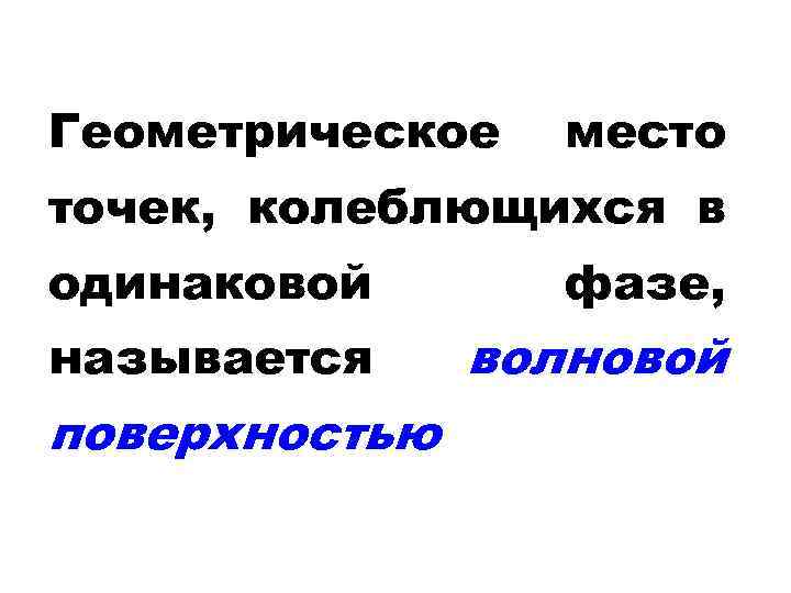 Геометрическое место точек, колеблющихся в одинаковой фазе, называется волновой поверхностью 