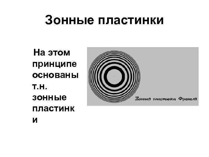 Зонные пластинки На этом принципе основаны т. н. зонные пластинк и 