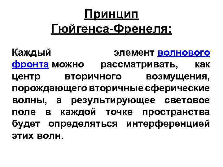 Принцип Гюйгенса-Френеля: Каждый элемент волнового фронта можно рассматривать, как центр вторичного возмущения, порождающего вторичные