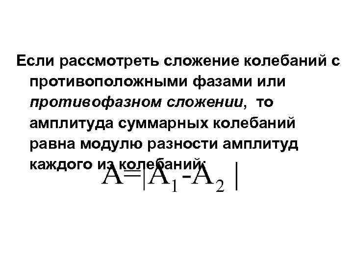 Если рассмотреть сложение колебаний с противоположными фазами или противофазном сложении, то амплитуда суммарных колебаний
