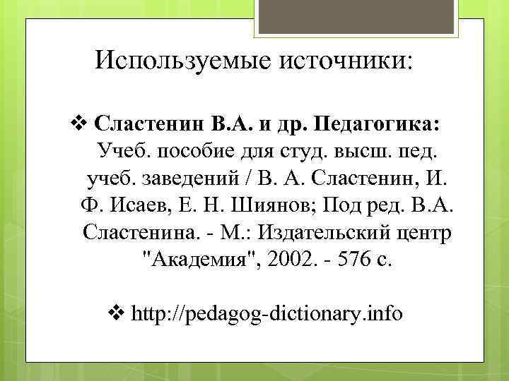 Используемые источники: v Сластенин В. А. и др. Педагогика: Учеб. пособие для студ. высш.