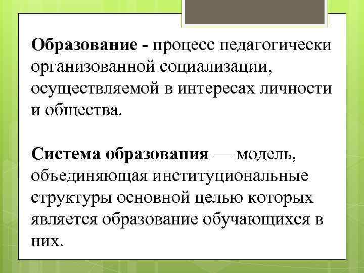 Образование - процесс педагогически организованной социализации, осуществляемой в интересах личности и общества. Система образования