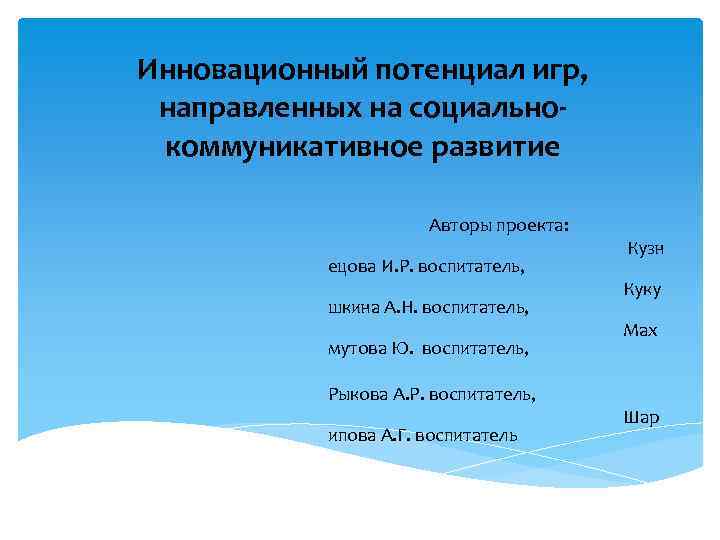 Инновационный потенциал игр, направленных на социальнокоммуникативное развитие Авторы проекта: ецова И. Р. воспитатель, шкина