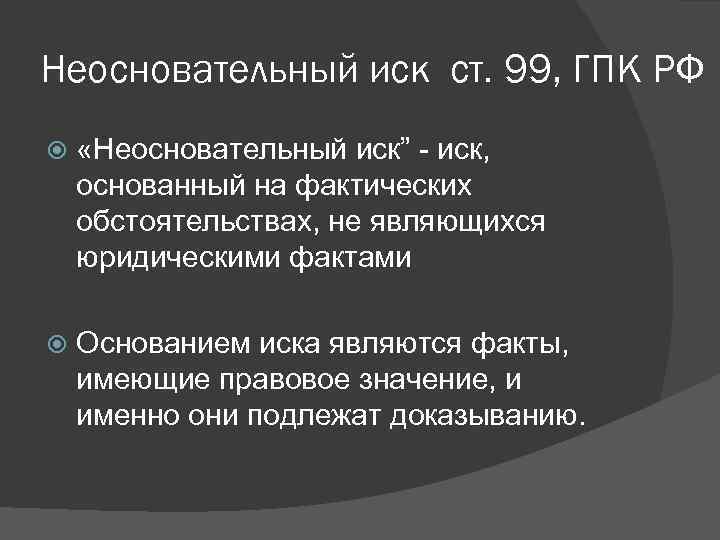 Основанием иска являются. Что такое неосновательный иск в гражданском судопроизводстве. Необоснованный иск. 99 ГПК РФ. Неосновательный.