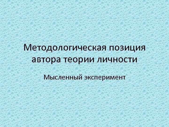 Методологическая позиция автора теории личности Мысленный эксперимент 