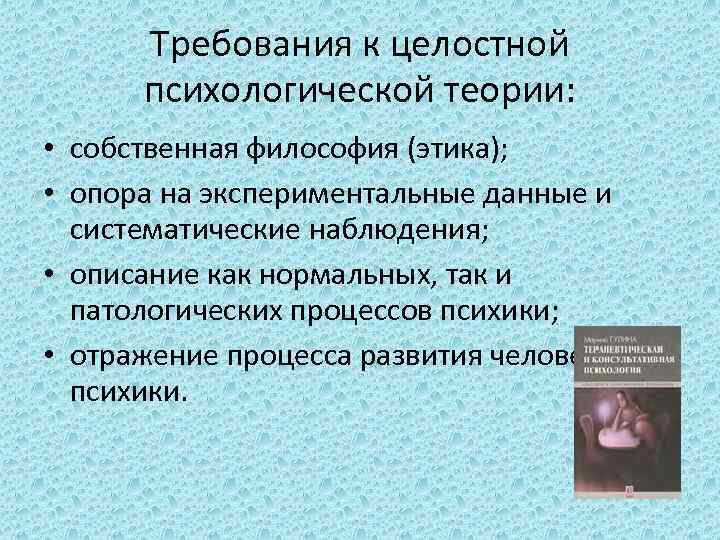 Требования к целостной психологической теории: • собственная философия (этика); • опора на экспериментальные данные