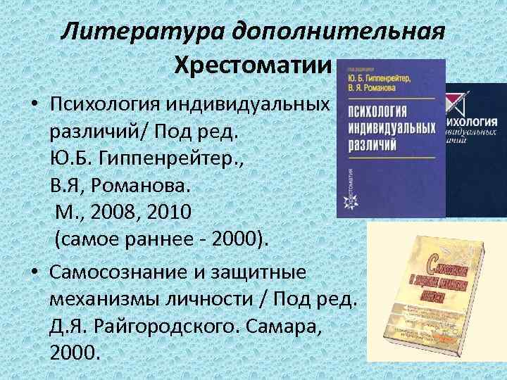 Литература дополнительная Хрестоматии • Психология индивидуальных различий/ Под ред. Ю. Б. Гиппенрейтер. , В.