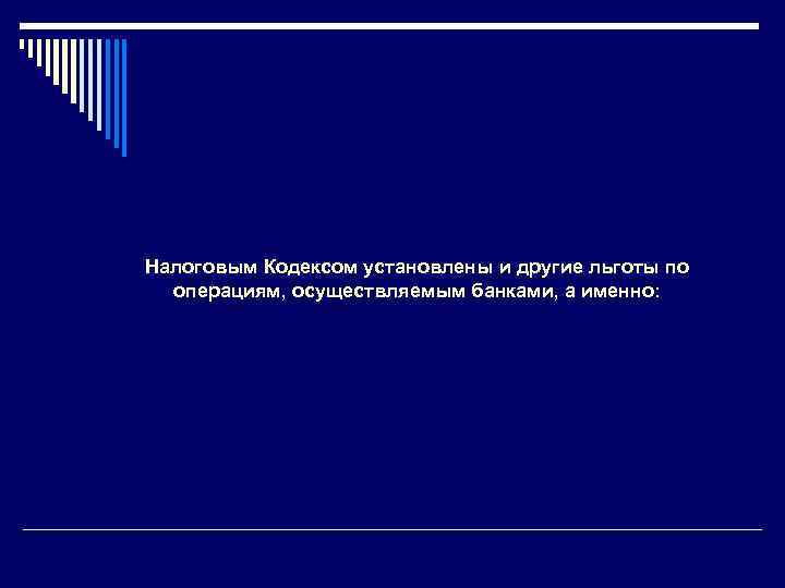 Налоговым Кодексом установлены и другие льготы по операциям, осуществляемым банками, а именно: 