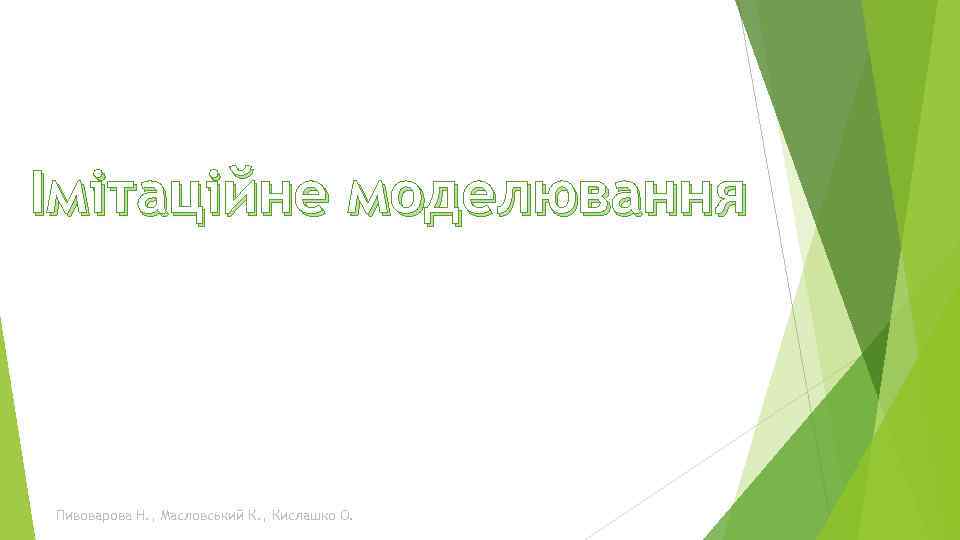 Імітаційне моделювання Пивоварова Н. , Масловський К. , Кислашко О. 
