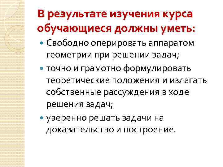 В результате изучения курса обучающиеся должны уметь: Свободно оперировать аппаратом геометрии при решении задач;