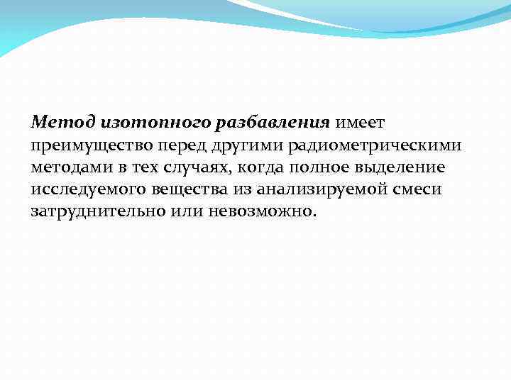 Метод изотопного разбавления имеет преимущество перед другими радиометрическими методами в тех случаях, когда полное