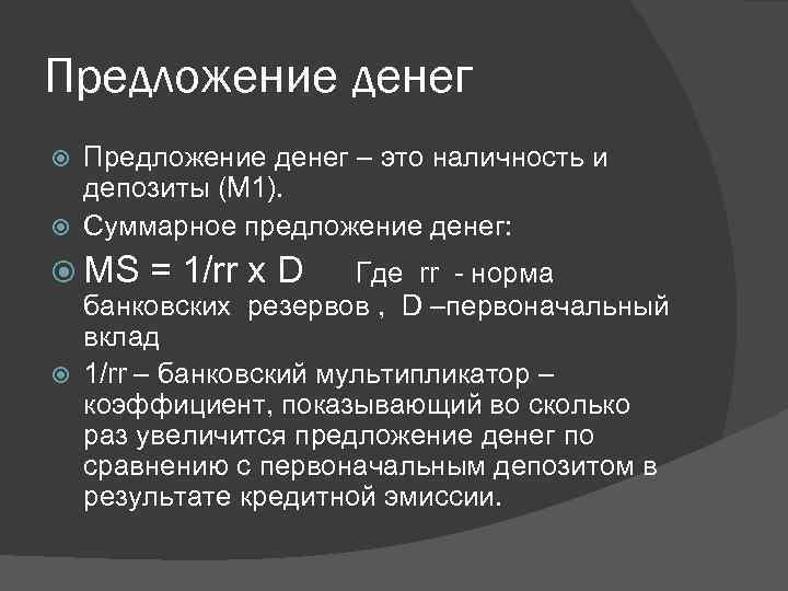 Предложение денег – это наличность и депозиты (М 1). Суммарное предложение денег: MS =