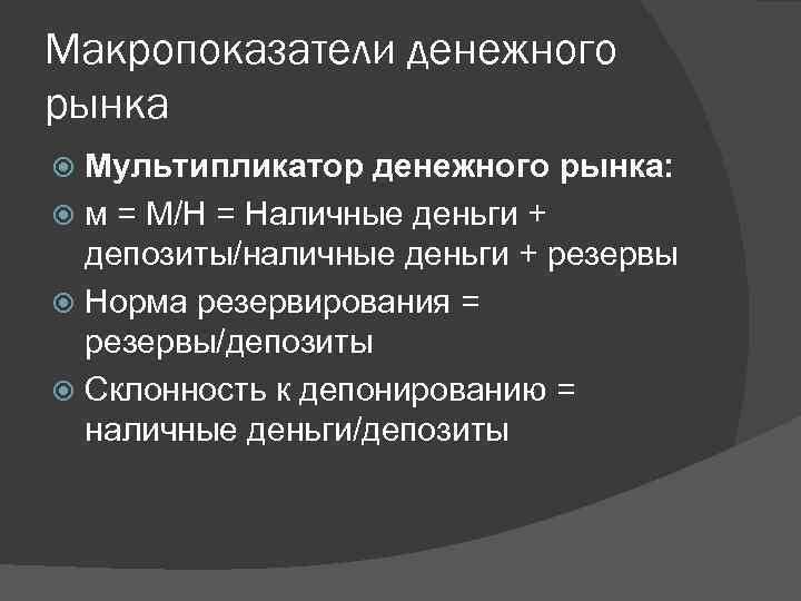 Макропоказатели денежного рынка Мультипликатор денежного рынка: м = М/Н = Наличные деньги + депозиты/наличные