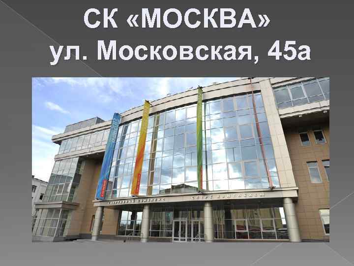 СК «МОСКВА» ул. Московская, 45 а 