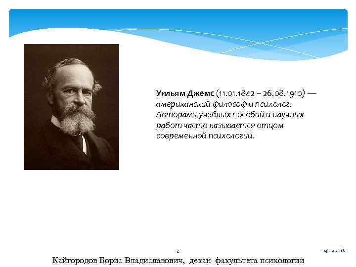 Уильям Джемс (11. 01. 1842 – 26. 08. 1910) — американский философ и психолог.