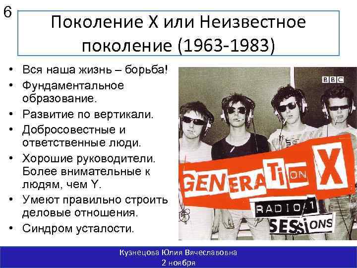 6 Поколение Х или Неизвестное поколение (1963 -1983) • Вся наша жизнь – борьба!