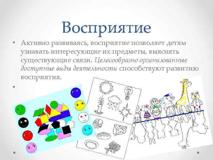 Восприятие • Активно развиваясь, восприятие позволяет детям узнавать интересующие их предметы, выяснять существующие связи.