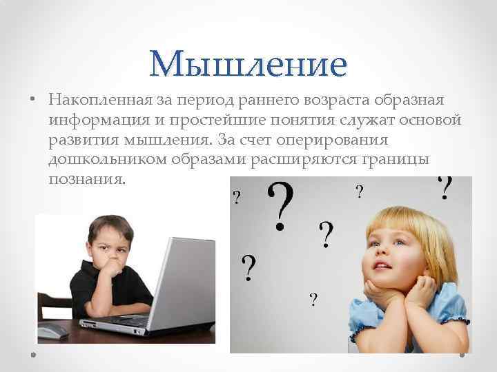 Мышление • Накопленная за период раннего возраста образная информация и простейшие понятия служат основой