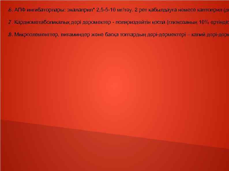 6. АПФ ингибаторлары: эналаприл* 2, 5 -5 -10 мг/тәу. 2 рет қабылдауға немесе каптоприл