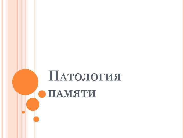 ПАТОЛОГИЯ ПАМЯТИ 