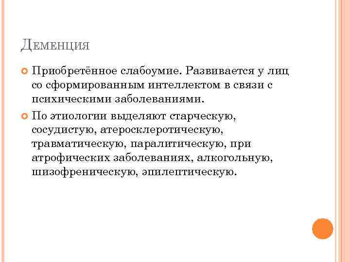 ДЕМЕНЦИЯ Приобретённое слабоумие. Развивается у лиц со сформированным интеллектом в связи с психическими заболеваниями.