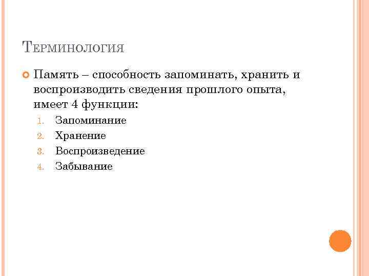 ТЕРМИНОЛОГИЯ Память – способность запоминать, хранить и воспроизводить сведения прошлого опыта, имеет 4 функции: