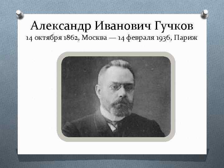 Александр Иванович Гучков 14 октября 1862, Москва — 14 февраля 1936, Париж 