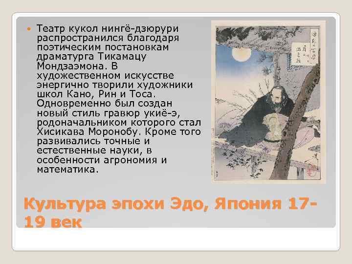  Театр кукол нингё-дзюрури распространился благодаря поэтическим постановкам драматурга Тикамацу Мондзаэмона. В художественном искусстве