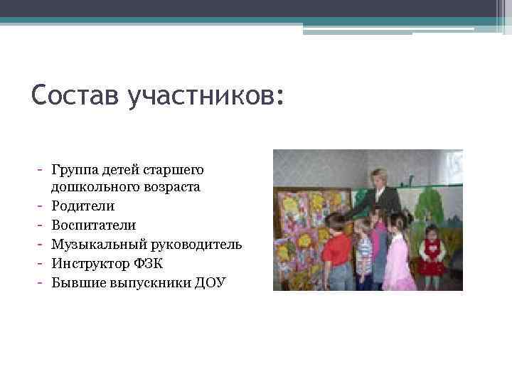 Состав участников: - Группа детей старшего дошкольного возраста - Родители - Воспитатели - Музыкальный