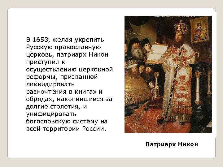 В 1653, желая укрепить Русскую православную церковь, патриарх Никон приступил к осуществлению церковной реформы,