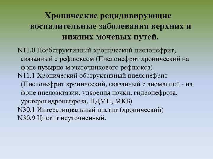 Хронические рецидивирующие воспалительные заболевания верхних и нижних мочевых путей. N 11. 0 Необструктивный хронический