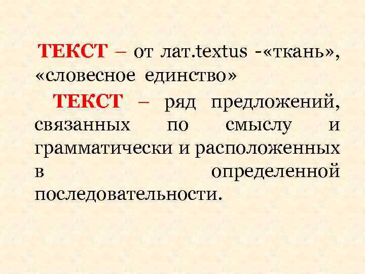 ТЕКСТ – от лат. textus - «ткань» , «словесное единство» ТЕКСТ – ряд предложений,