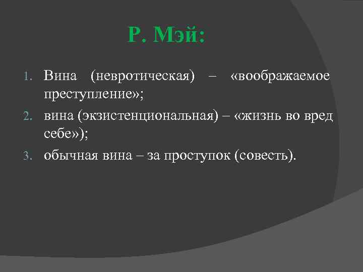 Р. Мэй: Вина (невротическая) – «воображаемое преступление» ; 2. вина (экзистенциональная) – «жизнь во
