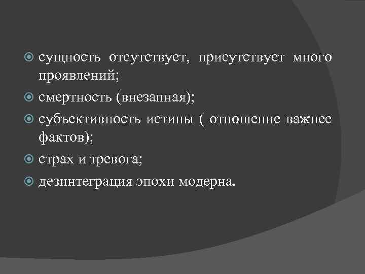 сущность отсутствует, присутствует много проявлений; смертность (внезапная); субъективность истины ( отношение важнее фактов); страх