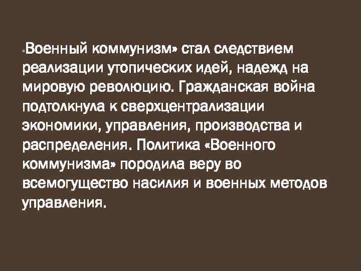 Военный коммунизм» стал следствием реализации утопических идей, надежд на мировую революцию. Гражданская война подтолкнула