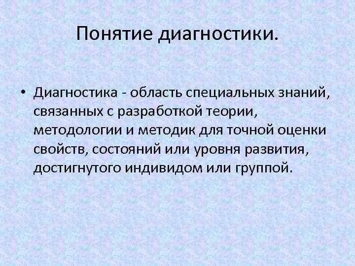 Понятие диагностики. • Диагностика - область специальных знаний, связанных с разработкой теории, методологии и